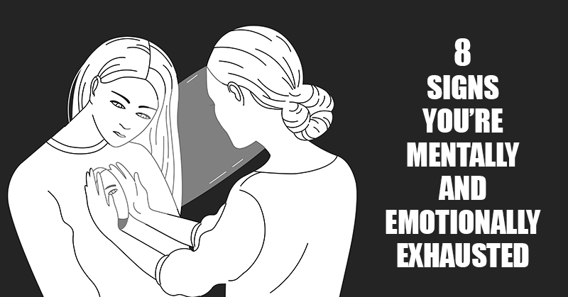 8 Warning Signs You’re Mentally and Emotionally Exhausted