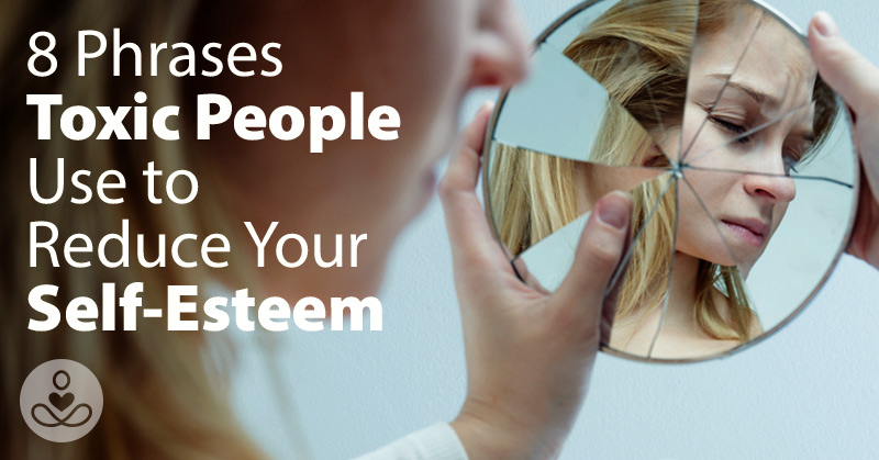 8 Phrases Toxic People Use to Reduce Your Self-Esteem