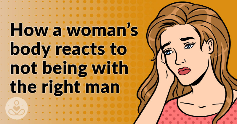 How a Woman’s Body Will Respond If She’s Not With the Right Guy